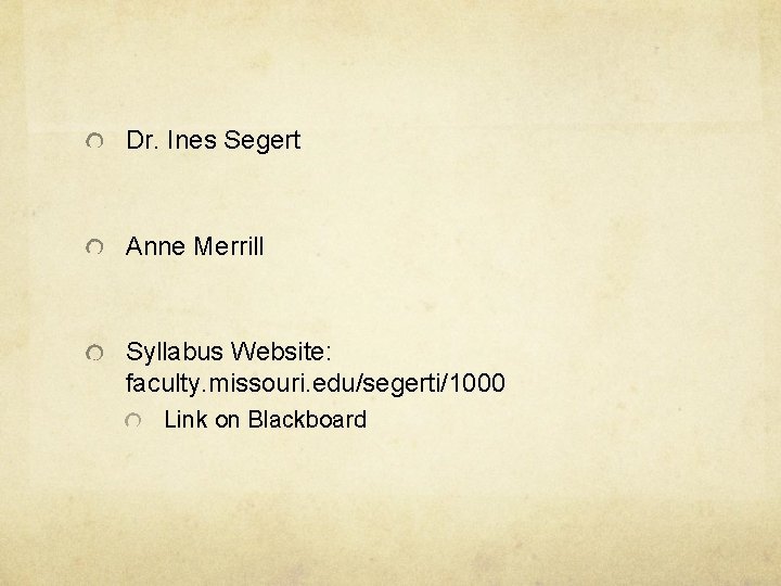 Dr. Ines Segert Anne Merrill Syllabus Website: faculty. missouri. edu/segerti/1000 Link on Blackboard 