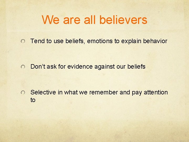 We are all believers Tend to use beliefs, emotions to explain behavior Don’t ask