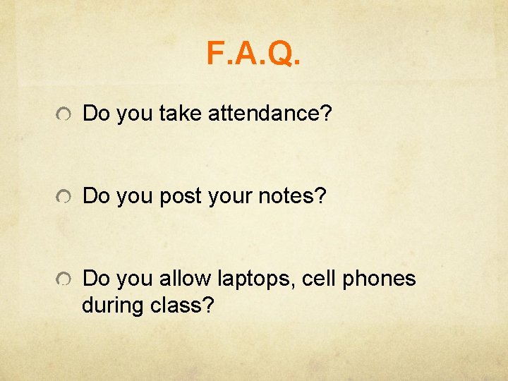 F. A. Q. Do you take attendance? Do you post your notes? Do you