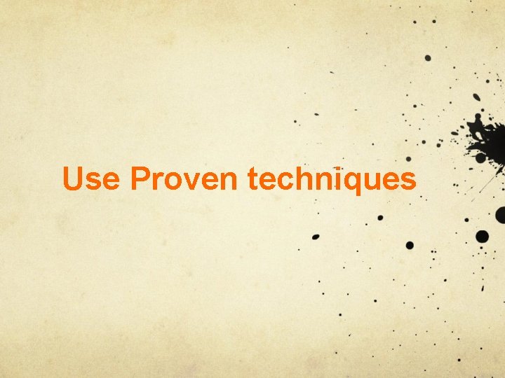 Use Proven techniques 