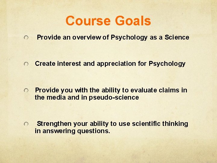 Course Goals Provide an overview of Psychology as a Science Create interest and appreciation