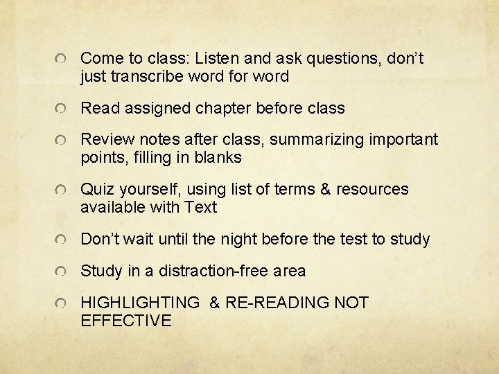 Come to class: Listen and ask questions, don’t just transcribe word for word Read