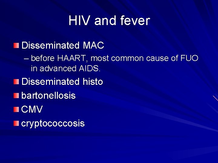 HIV and fever Disseminated MAC – before HAART, most common cause of FUO in