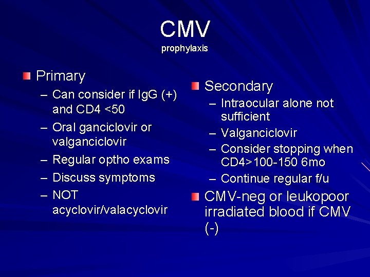 CMV prophylaxis Primary – Can consider if Ig. G (+) and CD 4 <50
