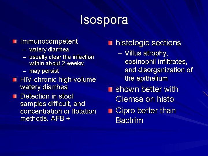 Isospora Immunocompetent – watery diarrhea – usually clear the infection within about 2 weeks;