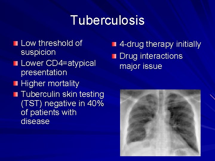 Tuberculosis Low threshold of suspicion Lower CD 4=atypical presentation Higher mortality Tuberculin skin testing