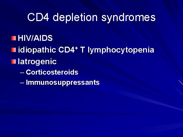 CD 4 depletion syndromes HIV/AIDS idiopathic CD 4+ T lymphocytopenia Iatrogenic – Corticosteroids –