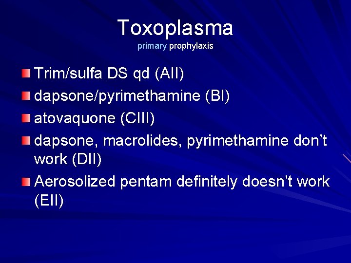 Toxoplasma primary prophylaxis Trim/sulfa DS qd (AII) dapsone/pyrimethamine (BI) atovaquone (CIII) dapsone, macrolides, pyrimethamine