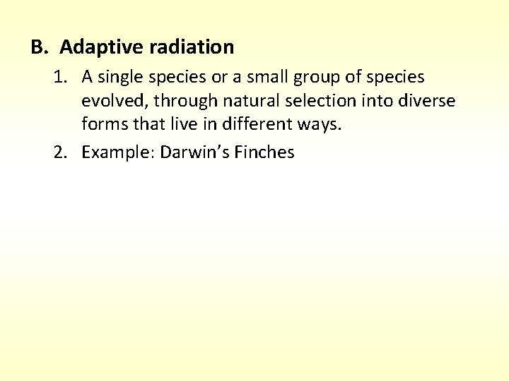 B. Adaptive radiation 1. A single species or a small group of species evolved,