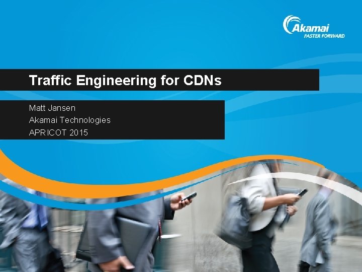 Traffic Engineering for CDNs Matt Jansen Akamai Technologies APRICOT 2015 