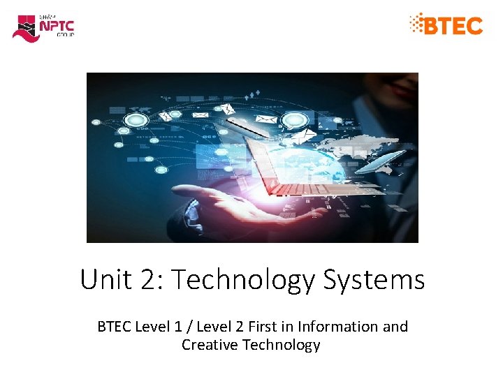 Unit 2: Technology Systems BTEC Level 1 / Level 2 First in Information and