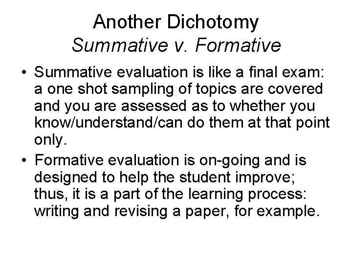 Another Dichotomy Summative v. Formative • Summative evaluation is like a final exam: a