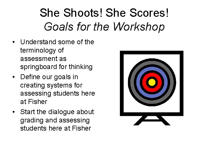 She Shoots! She Scores! Goals for the Workshop • Understand some of the terminology