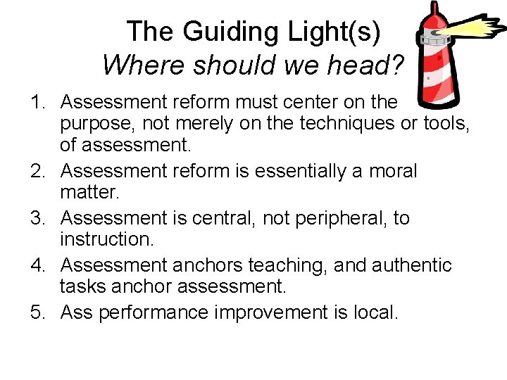 The Guiding Light(s) Where should we head? 1. Assessment reform must center on the