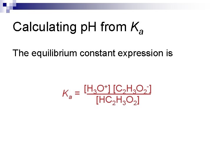 Calculating p. H from Ka The equilibrium constant expression is [H 3 O+] [C