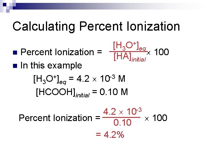 Calculating Percent Ionization [H 3 O+]eq 100 [HA]initial Percent Ionization = n In this