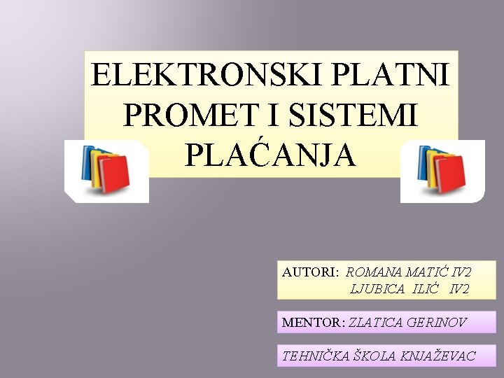 ELEKTRONSKI PLATNI PROMET I SISTEMI PLAĆANJA AUTORI: ROMANA MATIĆ IV 2 LJUBICA ILIĆ IV