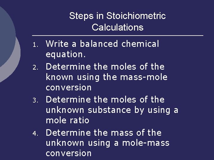 Steps in Stoichiometric Calculations 1. 2. 3. 4. Write a balanced chemical equation. Determine