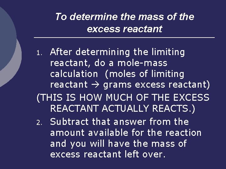 To determine the mass of the excess reactant After determining the limiting reactant, do