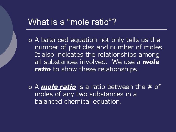 What is a “mole ratio”? ¡ A balanced equation not only tells us the