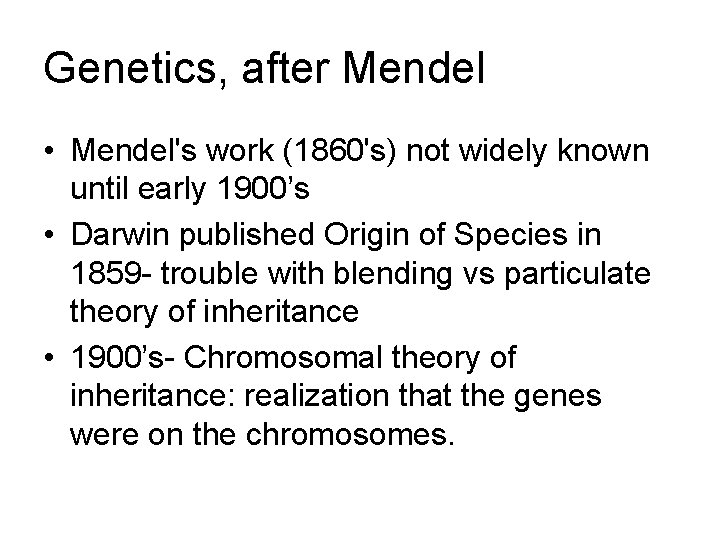 Genetics, after Mendel • Mendel's work (1860's) not widely known until early 1900’s •