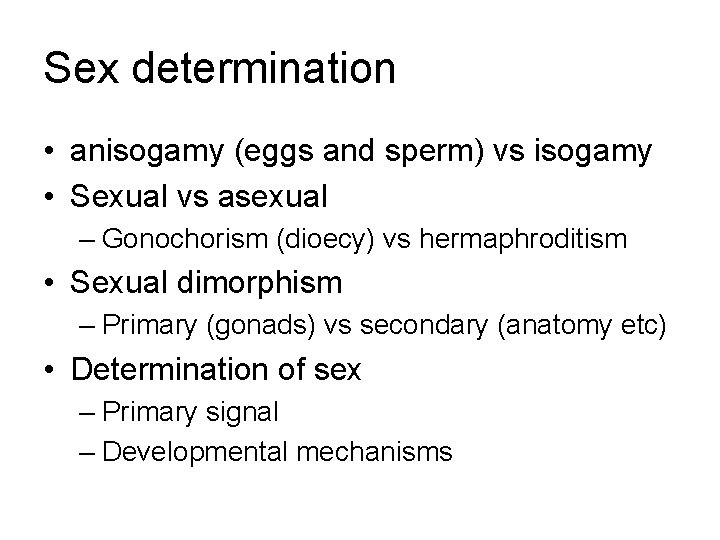 Sex determination • anisogamy (eggs and sperm) vs isogamy • Sexual vs asexual –