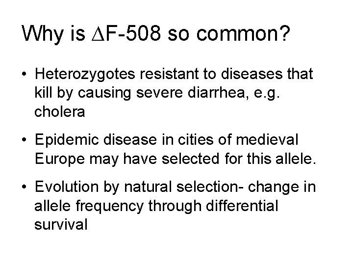Why is ∆F-508 so common? • Heterozygotes resistant to diseases that kill by causing