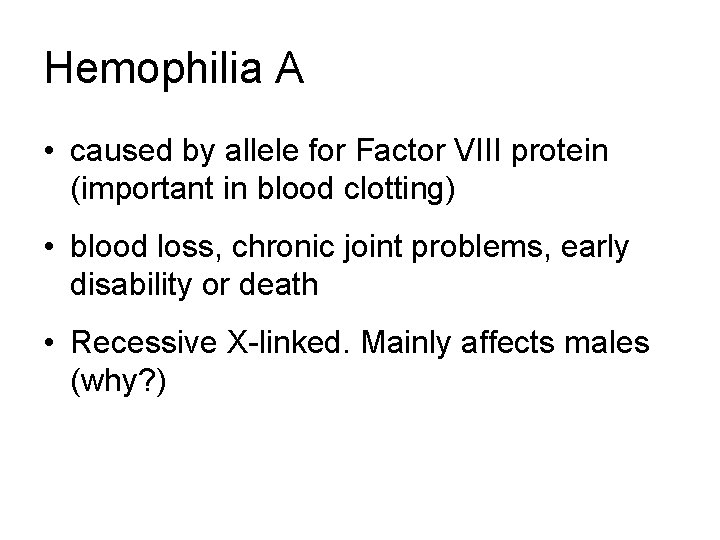Hemophilia A • caused by allele for Factor VIII protein (important in blood clotting)