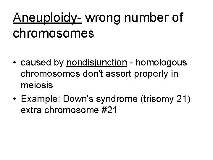 Aneuploidy- wrong number of chromosomes • caused by nondisjunction - homologous chromosomes don't assort