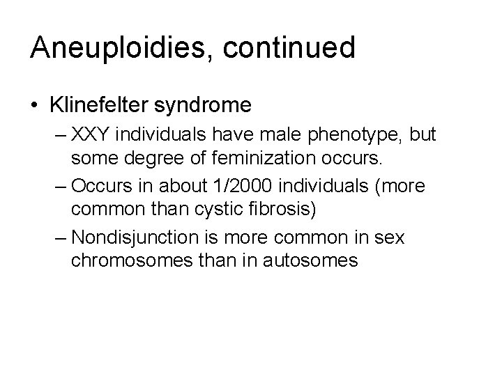 Aneuploidies, continued • Klinefelter syndrome – XXY individuals have male phenotype, but some degree