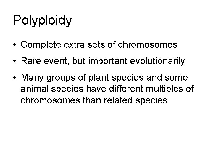 Polyploidy • Complete extra sets of chromosomes • Rare event, but important evolutionarily •