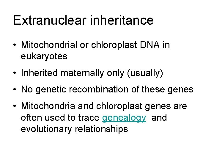 Extranuclear inheritance • Mitochondrial or chloroplast DNA in eukaryotes • Inherited maternally only (usually)