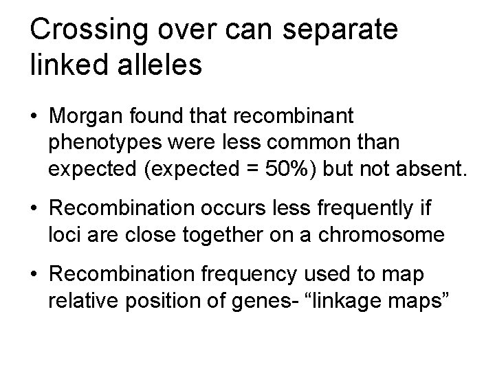 Crossing over can separate linked alleles • Morgan found that recombinant phenotypes were less