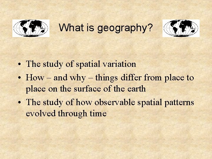 What is geography? • The study of spatial variation • How – and why