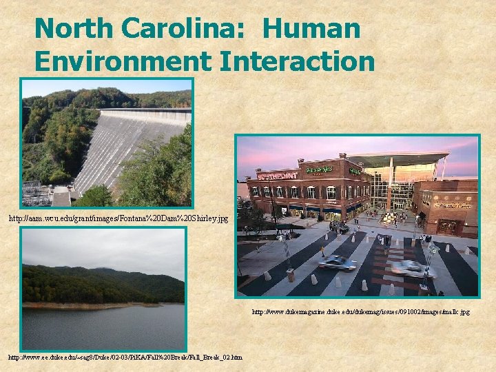 North Carolina: Human Environment Interaction http: //aam. wcu. edu/grant/images/Fontana%20 Dam%20 Shirley. jpg http: //www.