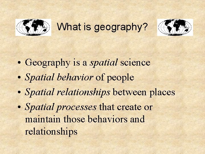 What is geography? • • Geography is a spatial science Spatial behavior of people