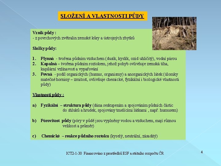 SLOŽENÍ A VLASTNOSTI PŮDY Vznik půdy : - z povrchových zvětralin zemské kůry a