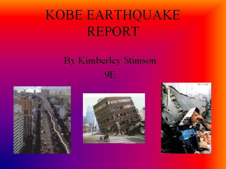 KOBE EARTHQUAKE REPORT By Kimberley Stimson 9 E 