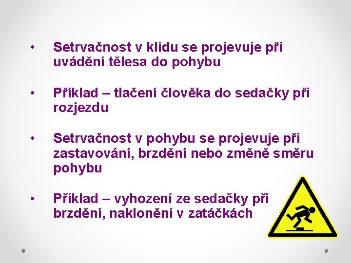  • Setrvačnost v klidu se projevuje při uvádění tělesa do pohybu • Příklad