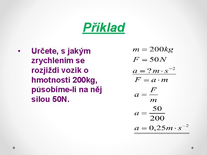 Příklad • Určete, s jakým zrychlením se rozjíždí vozík o hmotnosti 200 kg, působíme-li