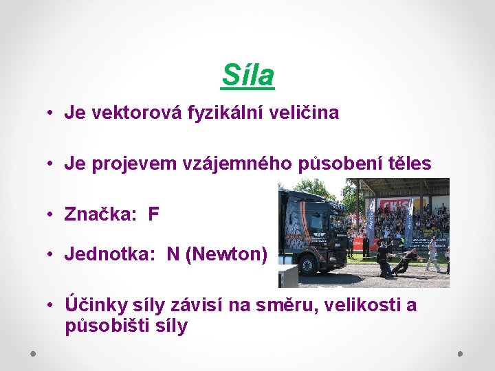 Síla • Je vektorová fyzikální veličina • Je projevem vzájemného působení těles • Značka: