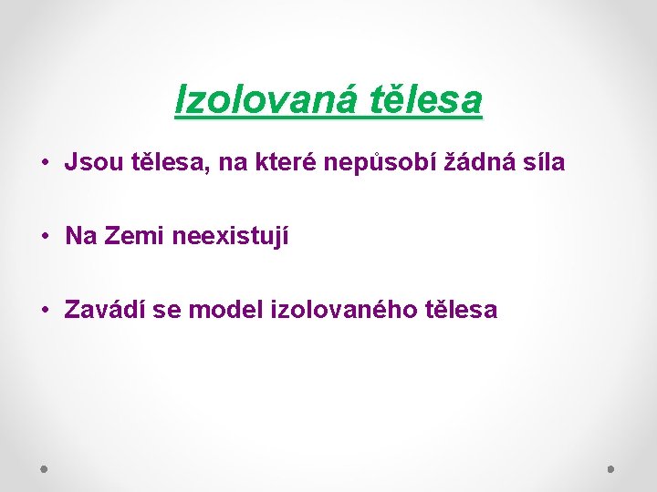 Izolovaná tělesa • Jsou tělesa, na které nepůsobí žádná síla • Na Zemi neexistují