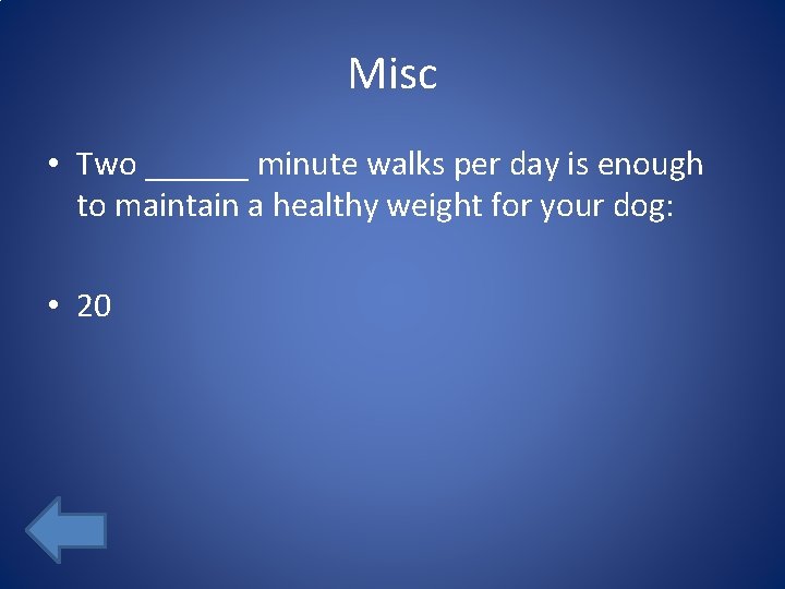 Misc • Two ______ minute walks per day is enough to maintain a healthy