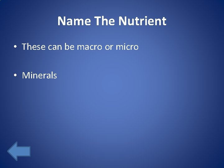Name The Nutrient • These can be macro or micro • Minerals 