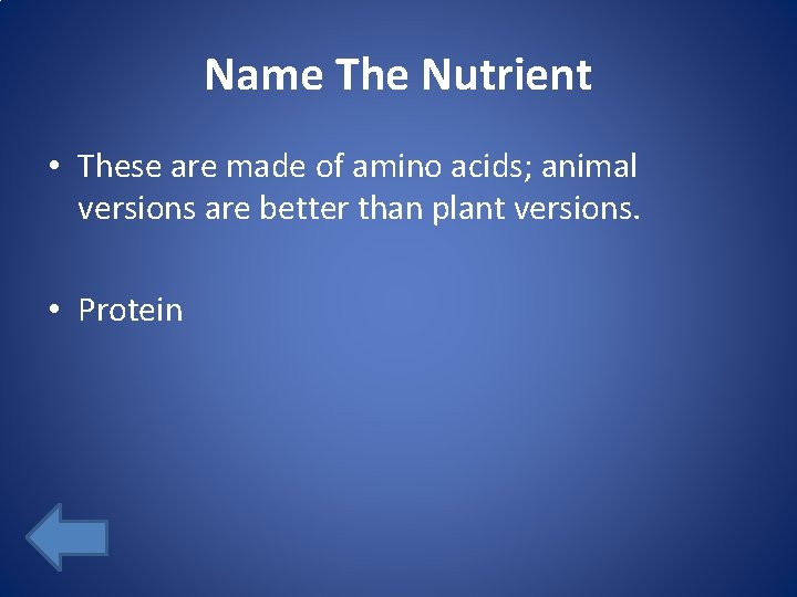 Name The Nutrient • These are made of amino acids; animal versions are better