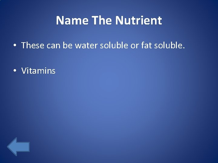 Name The Nutrient • These can be water soluble or fat soluble. • Vitamins