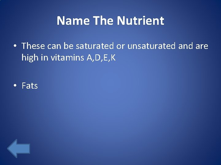 Name The Nutrient • These can be saturated or unsaturated and are high in