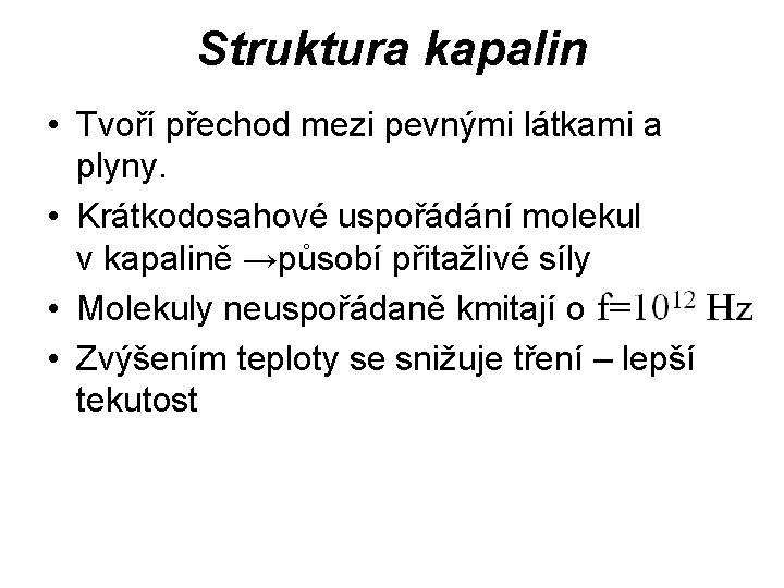 Struktura kapalin • Tvoří přechod mezi pevnými látkami a plyny. • Krátkodosahové uspořádání molekul