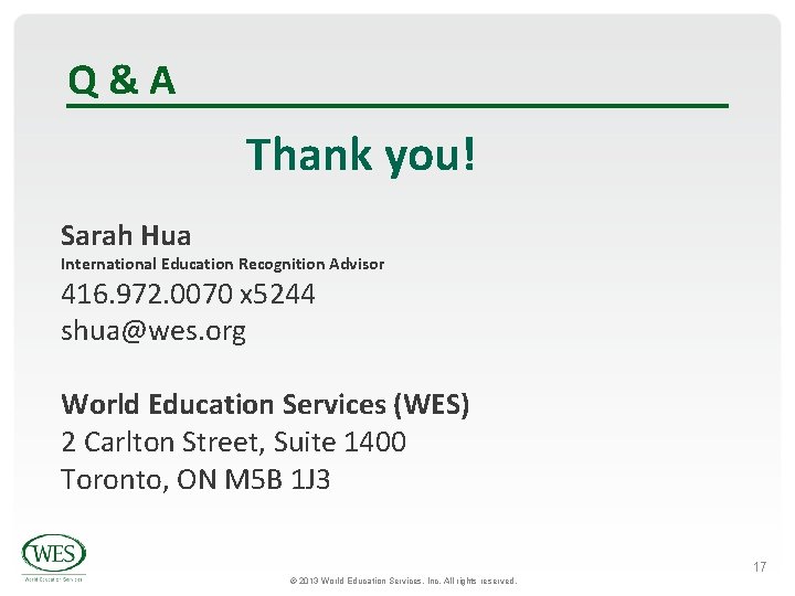 Q&A Thank you! Sarah Hua International Education Recognition Advisor 416. 972. 0070 x 5244 Q&A Thank you! Sarah Hua International Education Recognition Advisor 416. 972. 0070 x 5244