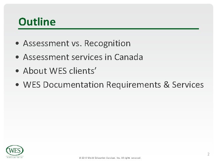 Outline • • Assessment vs. Recognition Assessment services in Canada About WES clients’ WES Outline • • Assessment vs. Recognition Assessment services in Canada About WES clients’ WES